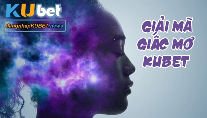 giải mã giấc mơ Kubet